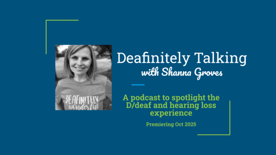 Shanna Groves in a black and white photo and wearing a shirt that reads Deaf-finitely Wonderful. Words are Deafinitely Talking with Shanna Groves, a podcast to spotlight the deaf and hearing loss experience, premiering October 2025